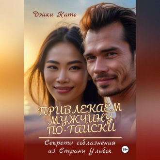 Обложка книги «Привлекаем мужчину по-тайски. Секреты соблазнения из Страны Улыбок»