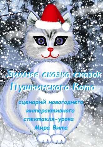 Обложка книги «Зимняя сказка сказок Пушкинского кота. Сценарий новогоднего интерактивного спектакля-урока»