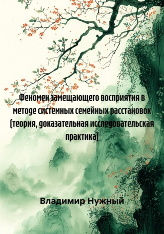 Обложка книги «Феномен замещающего восприятия в методе системных семейных расстановок (теория, доказательная исследовательская практика)»