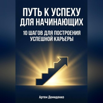 Обложка книги «Путь к успеху для начинающих: 10 шагов для построения успешной карьеры»