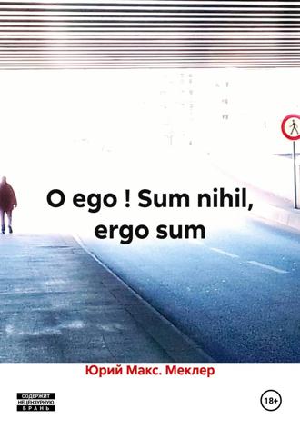 Обложка книги «O ego ! Sum nihil, ergo sum»