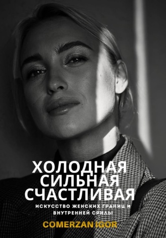 Обложка книги «Холодная, Сильная, Счастливая. Искусство женских границ и внутренней силы»