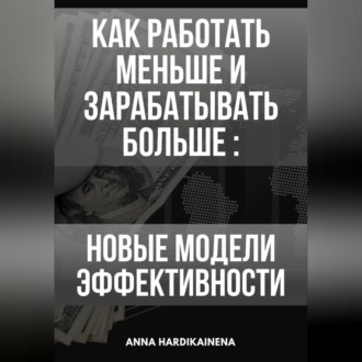 Обложка книги «Как работать меньше и зарабатывать больше: новые модели эффективности.»