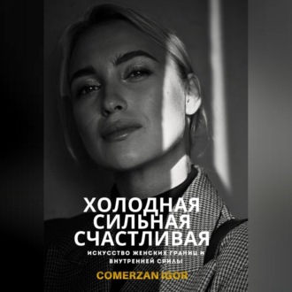 Обложка книги «Холодная, Сильная, Счастливая. Искусство женских границ и внутренней силы»