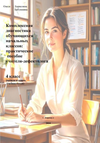 Комплексная диагностика обучающихся начальных классов: практическое пособие учителя-дефектолога. 4 класс. Олеся Борисовна Бабушкина
