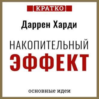 Обложка книги «Накопительный эффект. От поступка – к привычке, от привычки – к выдающимся результатам. Даррен Харди. Кратко»