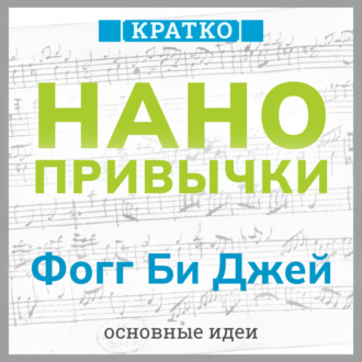 Обложка книги «Нанопривычки. Маленькие шаги, которые приведут к большим переменам. Фогг Би Джей. Кратко»