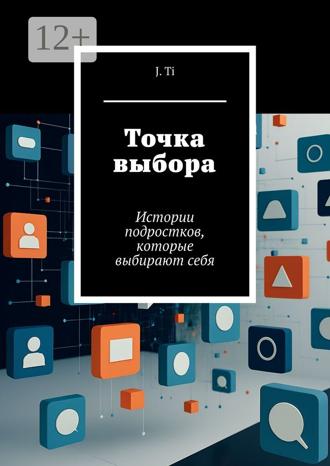Обложка книги «Точка выбора. Истории подростков, которые выбирают себя»