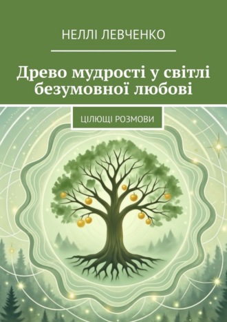 Обложка книги «Древо мудрості у світлі безумовної любові. Цілющі розмови»