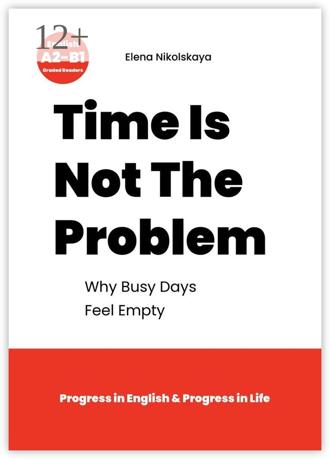 Обложка книги «Time Is Not The Problem. Why Busy Days Feel Empty»