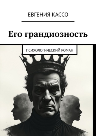 Евгения Кассо. Его грандиозность. Психологический роман