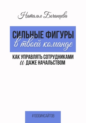 Обложка книги «Сильные фигуры в твоей команде. Как управлять сотрудниками и даже начальством»