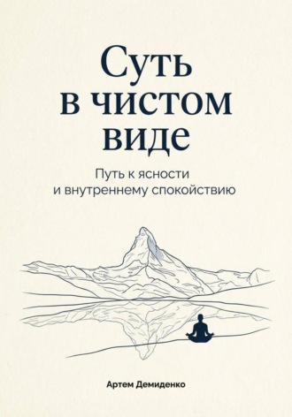 Обложка книги «Суть в чистом виде: Путь к ясности и внутреннему спокойствию»