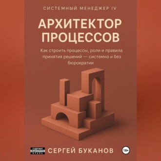 Обложка книги «Архитектор процессов: Как строить процессы, роли и правила принятия решений – системно и без бюрократии»