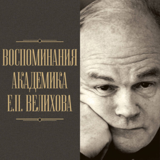 Обложка книги «Воспоминания академика Е. П. Велихова. Я на валенках поеду в 35-й год»