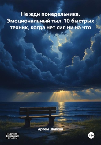 Артем Алексеевич Шапкун. Не жди понедельника. Эмоциональный тыл. 10 быстрых техник, когда нет сил ни на что