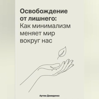Обложка книги «Освобождение от лишнего: Как минимализм меняет мир вокруг нас»