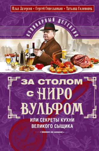 Обложка книги «За столом с Ниро Вульфом, или Секреты кухни великого сыщика. Кулинарный детектив»
