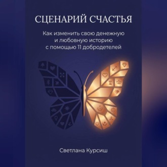 Обложка книги «Сценарий Счастья. Как изменить свою денежную и любовную историю с помощью 11 добродетелей»