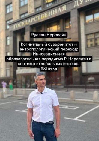 Обложка книги «Когнитивный суверенитет и антропологический переход: Инновационная образовательная парадигма Р. Нерсесян в контексте глобальных вызовов XXI века»