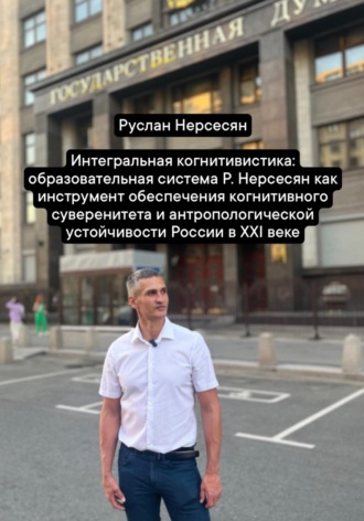 Обложка книги «Интегральная когнитивистика: образовательная система Р. Нерсесян как инструмент обеспечения когнитивного суверенитета и антропологической устойчивости России в XXI веке»
