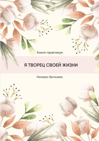 Обложка книги «Книга-практикум «Я творец своей жизни»»