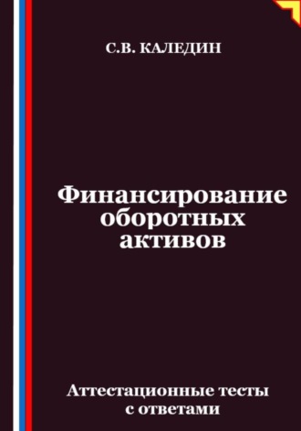 Обложка книги «Финансирование оборотных активов. Аттестационные тесты с ответами»