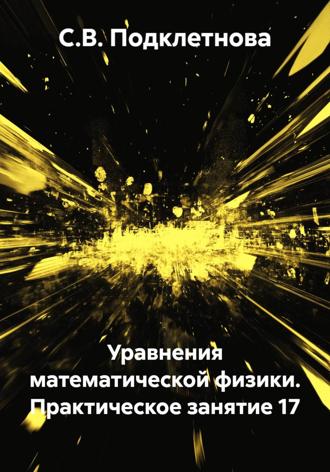 Обложка книги «Уравнения математической физики. Практическое занятие 17»