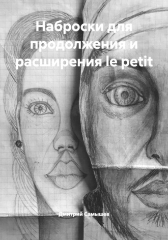 Дмитрий Александрович Самышев. Наброски для продолжения и расширения le petit