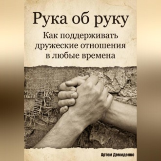 Обложка книги «Рука об руку: Как поддерживать дружеские отношения в любые времена»
