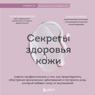 Обложка книги «Секреты здоровья кожи. Советы профессионала о том, как предотвратить обострения хронических заболеваний и построить уход, который избавит кожу от воспалений»