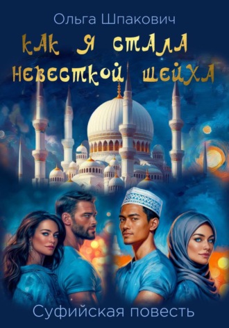 Обложка книги «Как я стала невесткой шейха. Суфийская повесть»
