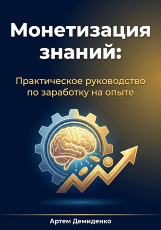 Обложка книги «Монетизация знаний: Практическое руководство по заработку на опыте»