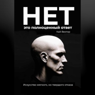 Обложка книги «Нет – это полноценный ответ. Искусство мягкого, но твердого отказа»