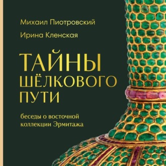 Обложка книги «Тайны Шёлкового пути. Беседы о восточной коллекции Эрмитажа»