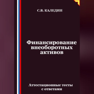 Обложка книги «Финансирование внеоборотных активов. Аттестационные тесты с ответами»