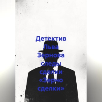 Обложка книги «Детектив Льва Зернова следы сделки «Зерно сделки»»