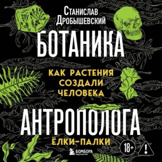 Обложка книги «Ботаника антрополога. Как растения создали человека. Ёлки-палки»