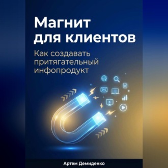 Обложка книги «Магнит для клиентов: Как создавать притягательный инфопродукт»