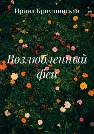 Возлюбленный феи. Ирина Криушинская