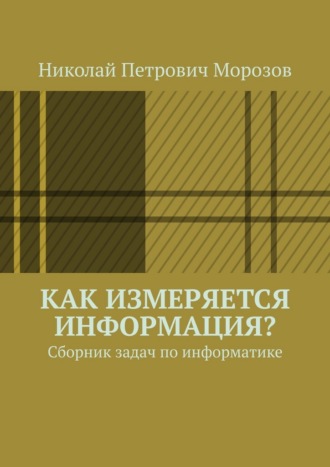 Обложка книги «Как измеряется информация? Сборник задач по информатике»