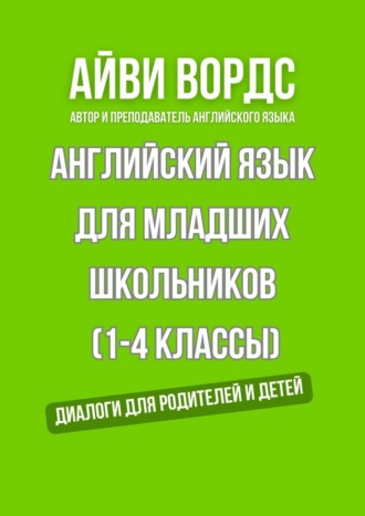 . Английский для младших школьников (1—4 классы). Диалоги для родителей и детей