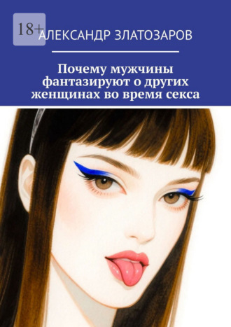 Обложка книги «Почему мужчины фантазируют о других женщинах во время секса»