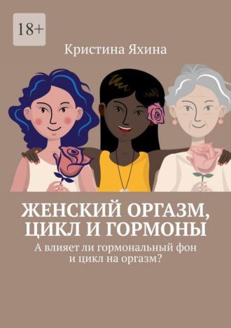 Обложка книги «Женский оргазм, цикл и гормоны. А влияет ли гормональный фон и цикл на оргазм?»