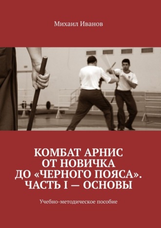 Обложка книги «Комбат Арнис от новичка до «черного пояса». Часть I – основы. Учебно-методическое пособие»