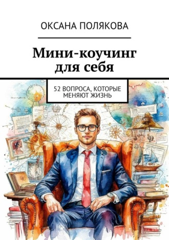 Обложка книги «Мини-коучинг для себя. 52 вопроса, которые меняют жизнь»