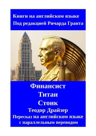 Обложка книги «Финансист. Титан. Стоик. Пересказ на английском языке с параллельным переводом»