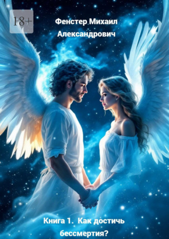 Книга 1. Как достичь бессмертия? В составе 1-й серии: Полное руководство для достижения бессмертия в 10 книгах. Михаил Александрович Фенстер