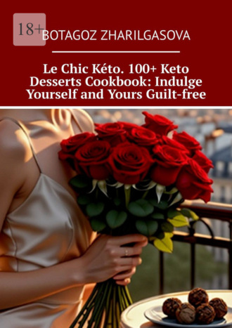 Обложка книги «Le Chic Kéto. 100+ Keto Desserts Cookbook: Indulge Yourself and Yours Guilt-free»