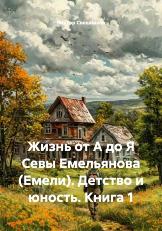Обложка книги «Жизнь от А до Я Севы Емельянова (Емели). Детство и юность. Книга 1»